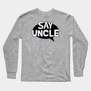Say Uncle Long Sleeve T-Shirt
